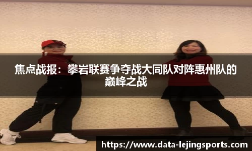 焦点战报:攀岩联赛争夺战大同队对阵惠州队的巅峰之战